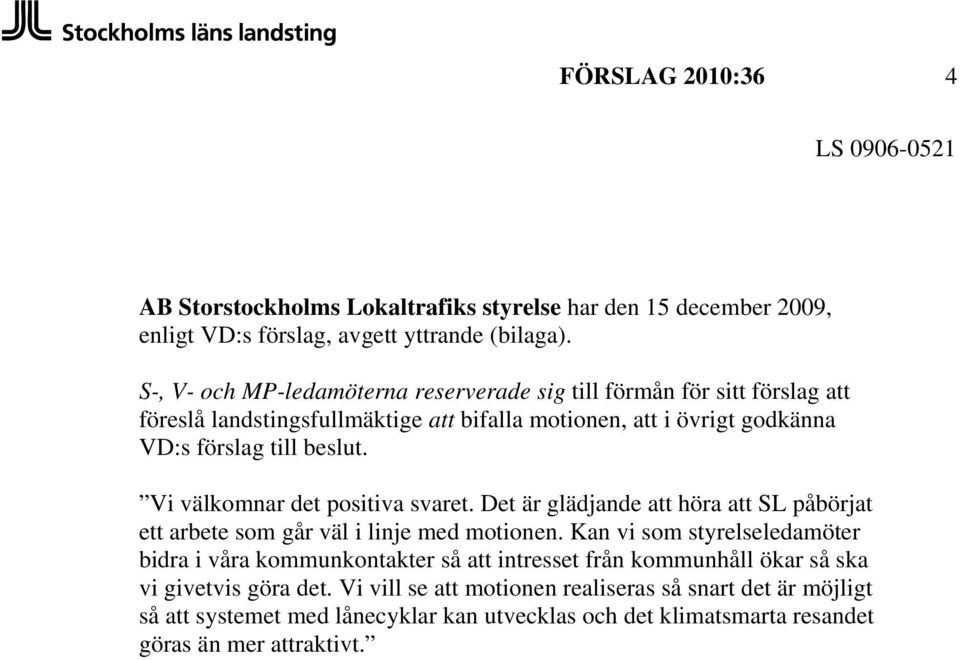 Vi välkomnar det positiva svaret. Det är glädjande att höra att SL påbörjat ett arbete som går väl i linje med motionen.