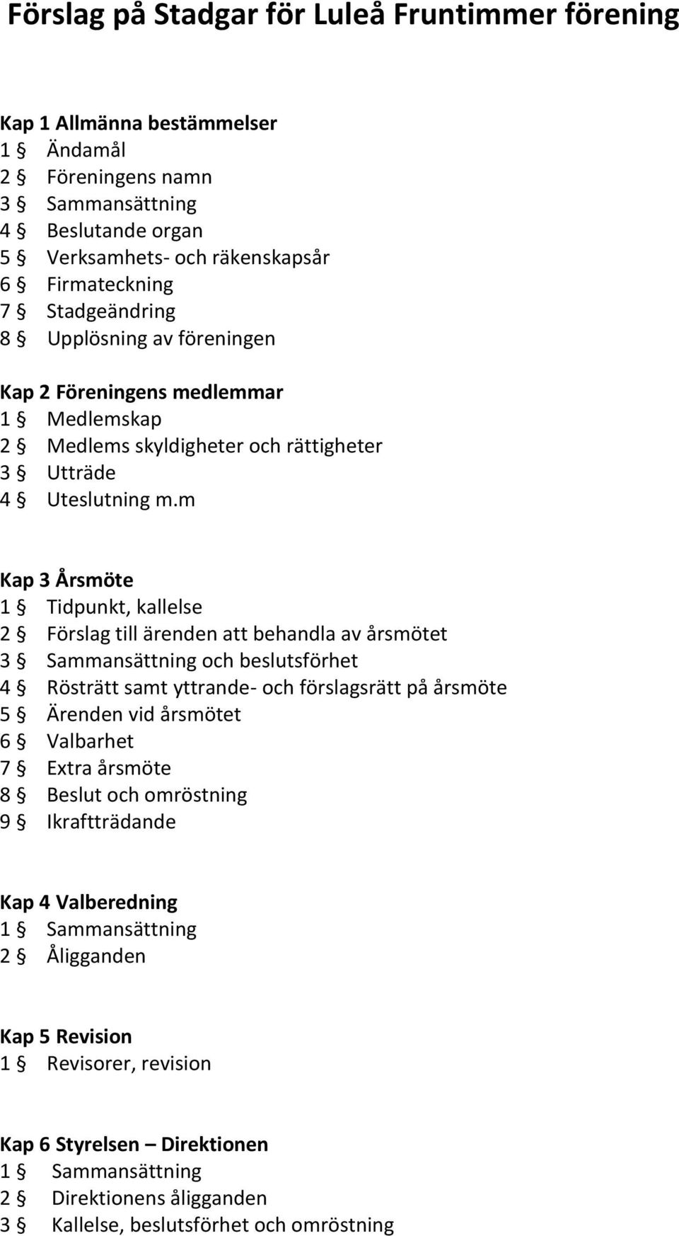 m Kap 3 Årsmöte 1 Tidpunkt, kallelse 2 Förslag till ärenden att behandla av årsmötet 3 Sammansättning och beslutsförhet 4 Rösträtt samt yttrande- och förslagsrätt på årsmöte 5 Ärenden vid årsmötet 6