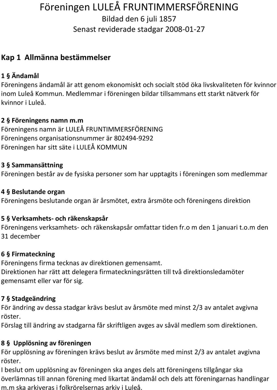 m Föreningens namn är LULEÅ FRUNTIMMERSFÖRENING Föreningens organisationsnummer är 802494-9292 Föreningen har sitt säte i LULEÅ KOMMUN 3 Sammansättning Föreningen består av de fysiska personer som