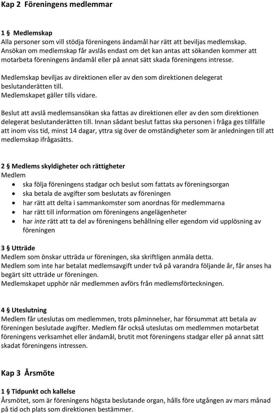 Medlemskap beviljas av direktionen eller av den som direktionen delegerat beslutanderätten till. Medlemskapet gäller tills vidare.