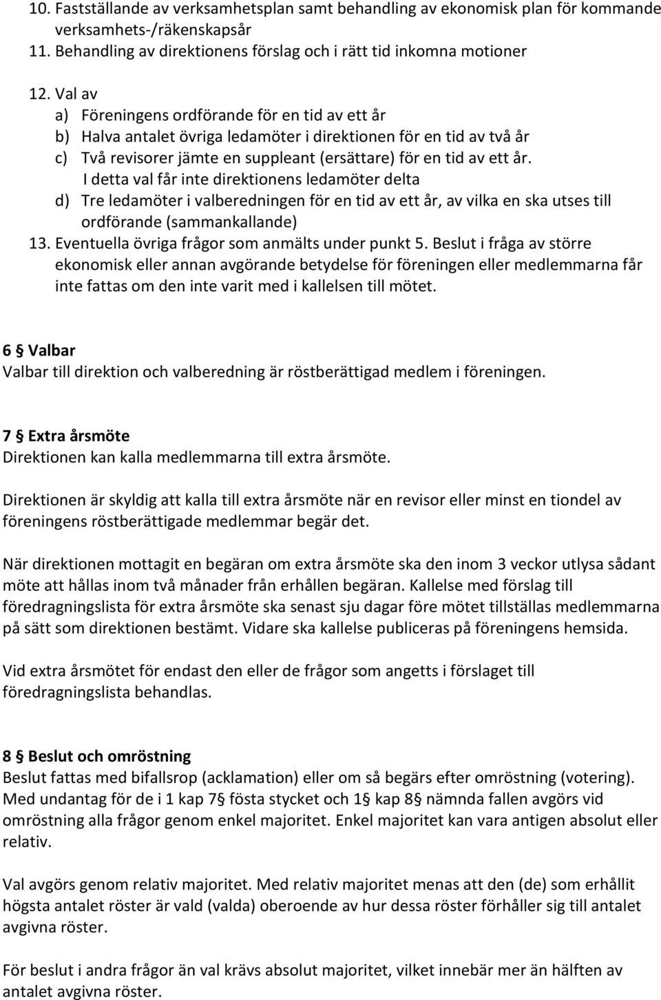 I detta val får inte direktionens ledamöter delta d) Tre ledamöter i valberedningen för en tid av ett år, av vilka en ska utses till ordförande (sammankallande) 13.