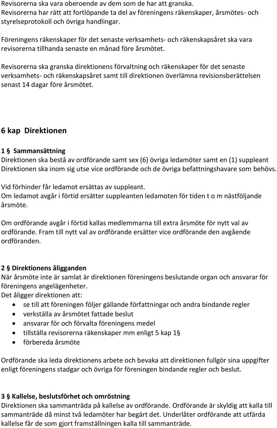 Revisorerna ska granska direktionens förvaltning och räkenskaper för det senaste verksamhets- och räkenskapsåret samt till direktionen överlämna revisionsberättelsen senast 14 dagar före årsmötet.