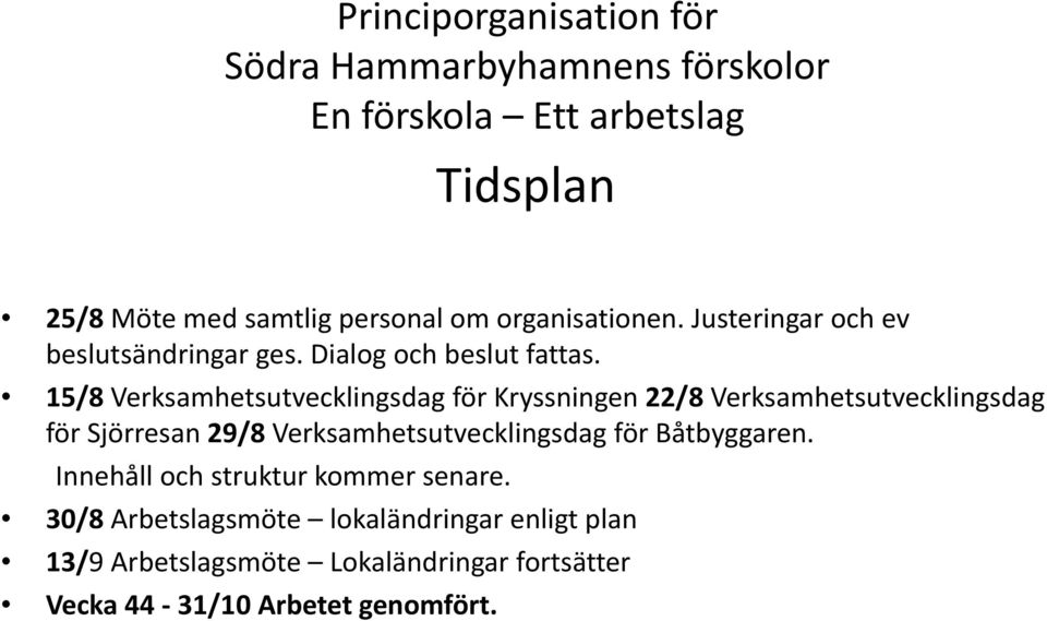 15/8 Verksamhetsutvecklingsdag för Kryssningen 22/8 Verksamhetsutvecklingsdag för Sjörresan 29/8 Verksamhetsutvecklingsdag för
