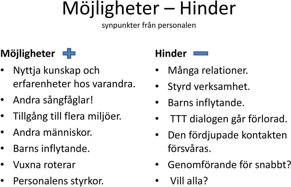 Tillgång till flera miljöer. TTT dialogen går förlorad. Andra människor.