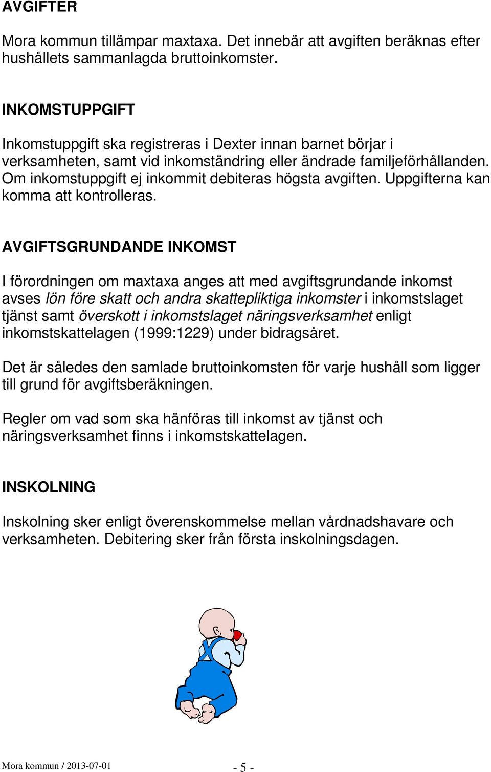 Om inkomstuppgift ej inkommit debiteras högsta avgiften. Uppgifterna kan komma att kontrolleras.