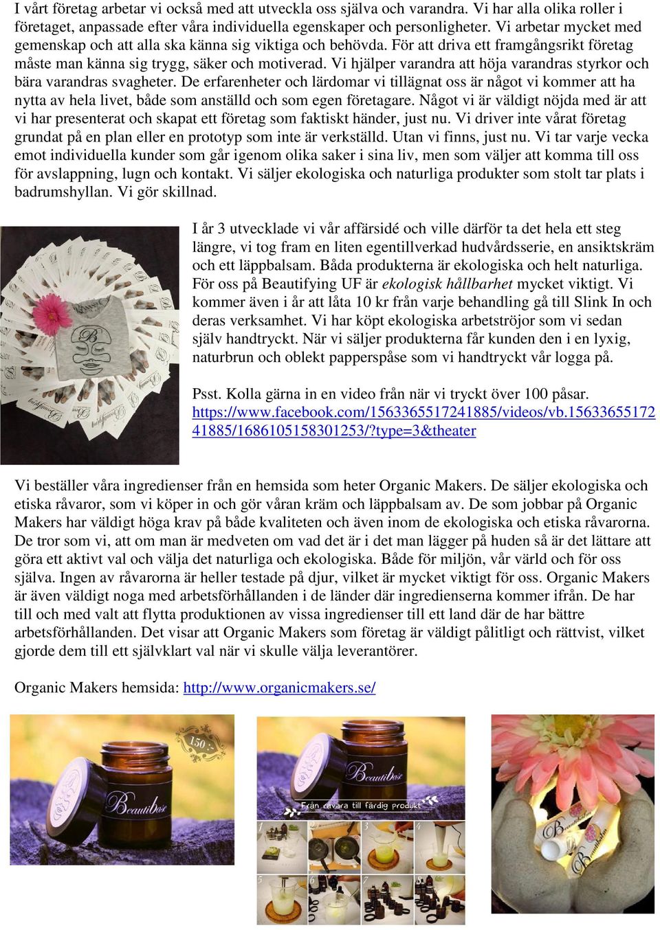 Vi hjälper varandra att höja varandras styrkor och bära varandras svagheter.
