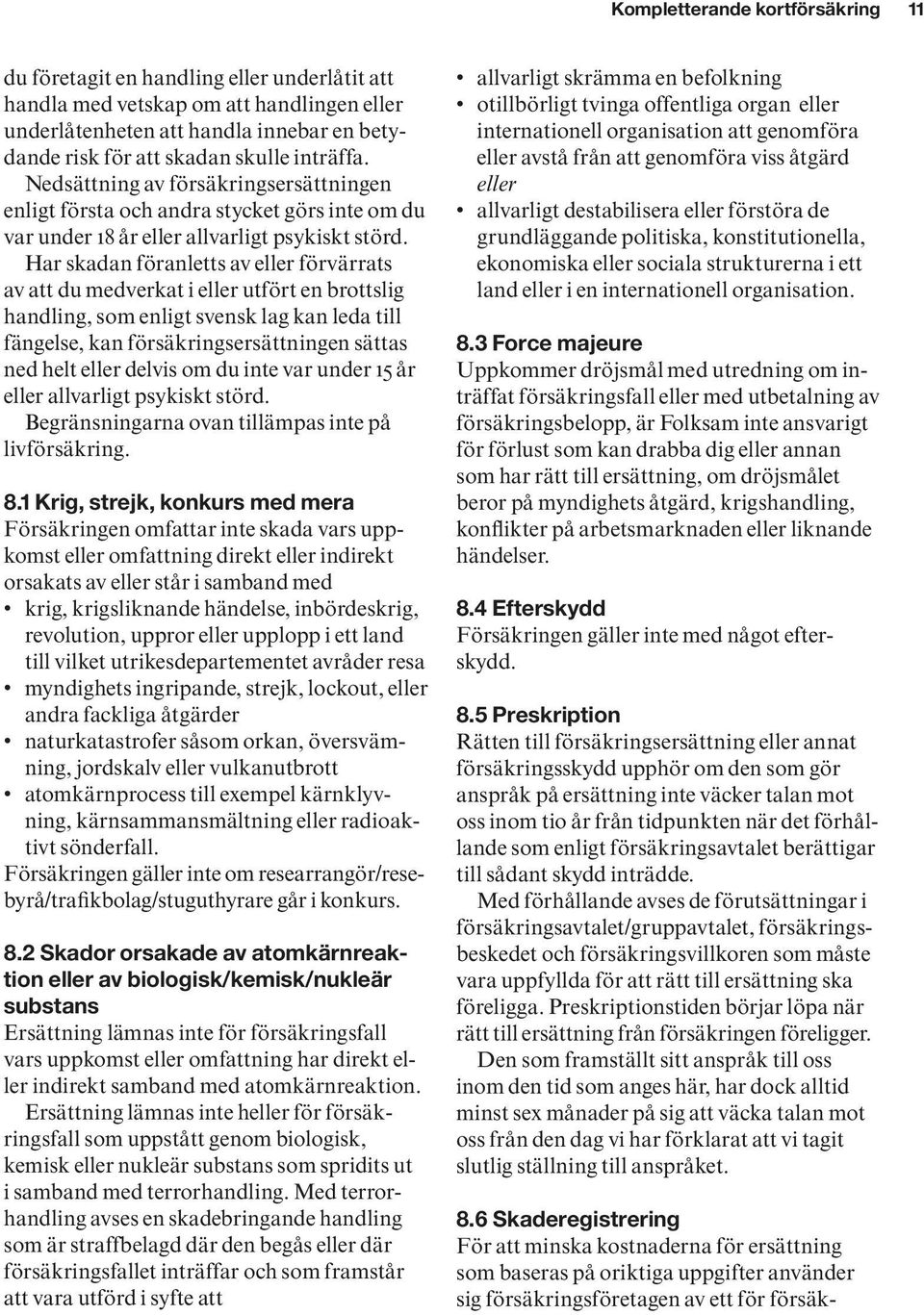 Har skadan föranletts av eller förvärrats av att du medverkat i eller utfört en brottslig handling, som enligt svensk lag kan leda till fängelse, kan försäkringsersättningen sättas ned helt eller