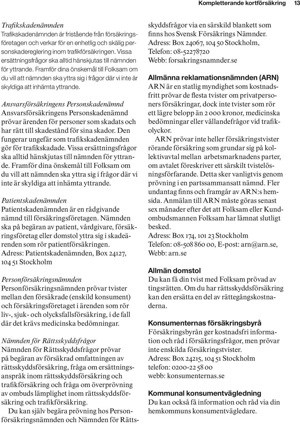 Ansvarsförsäkringens Personskadenämnd Ansvarsförsäkringens Personskadenämnd prövar ärenden för personer som skadats och har rätt till skadestånd för sina skador.