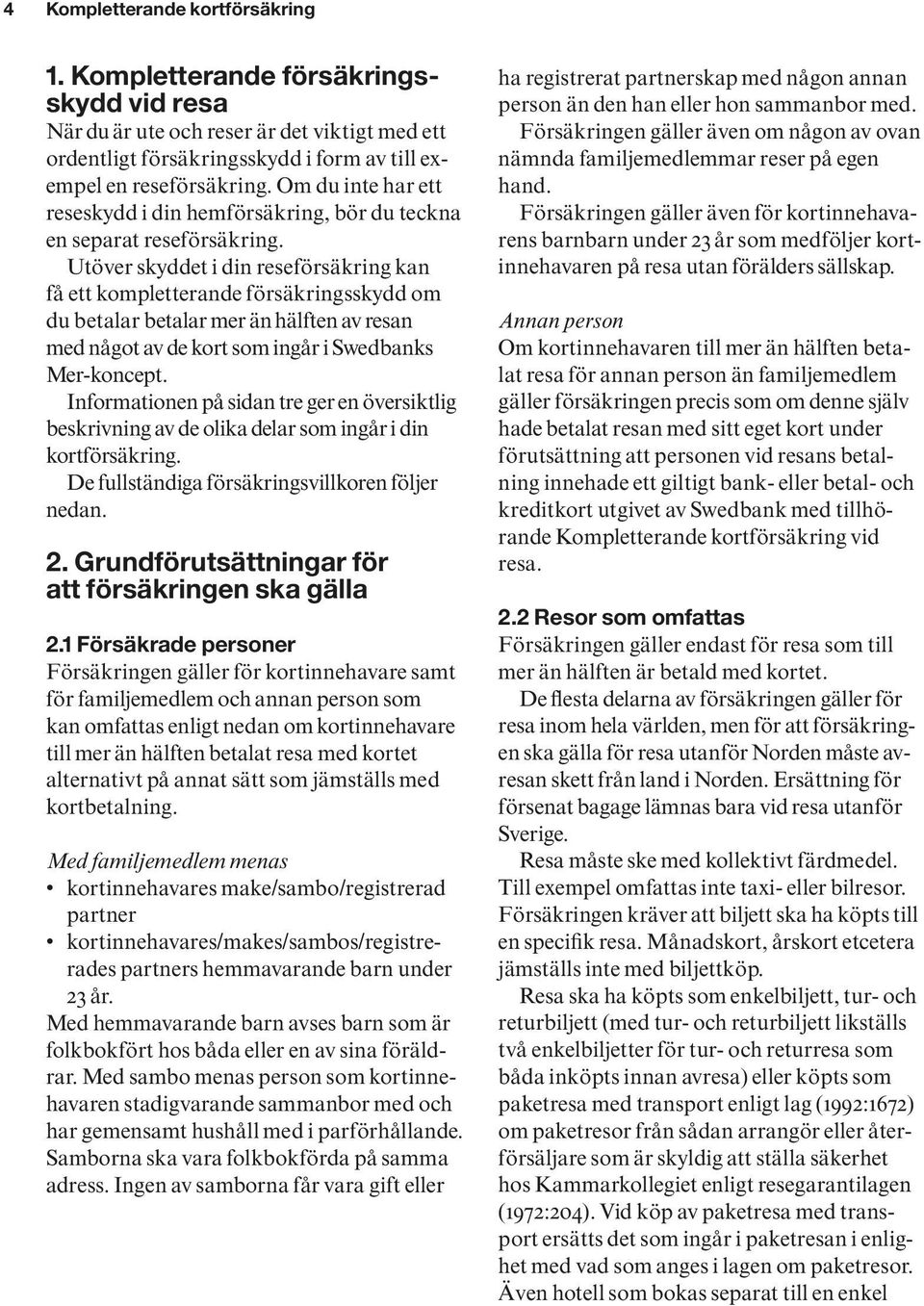 Utöver skyddet i din reseförsäkring kan få ett kompletterande försäkringsskydd om du betalar betalar mer än hälften av resan med något av de kort som ingår i Swedbanks Mer-koncept.