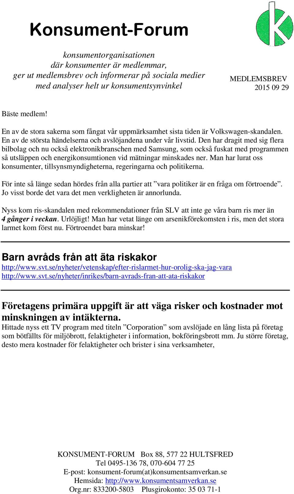 Den har dragit med sig flera bilbolag och nu också elektronikbranschen med Samsung, som också fuskat med programmen så utsläppen och energikonsumtionen vid mätningar minskades ner.