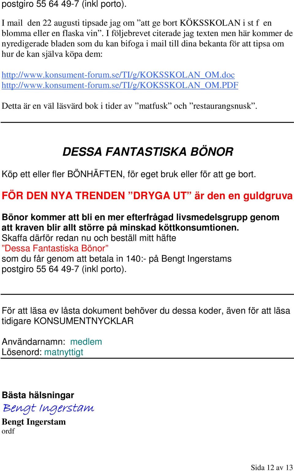 se/ti/g/koksskolan_om.doc http://www.konsument-forum.se/ti/g/koksskolan_om.pdf Detta är en väl läsvärd bok i tider av matfusk och restaurangsnusk.