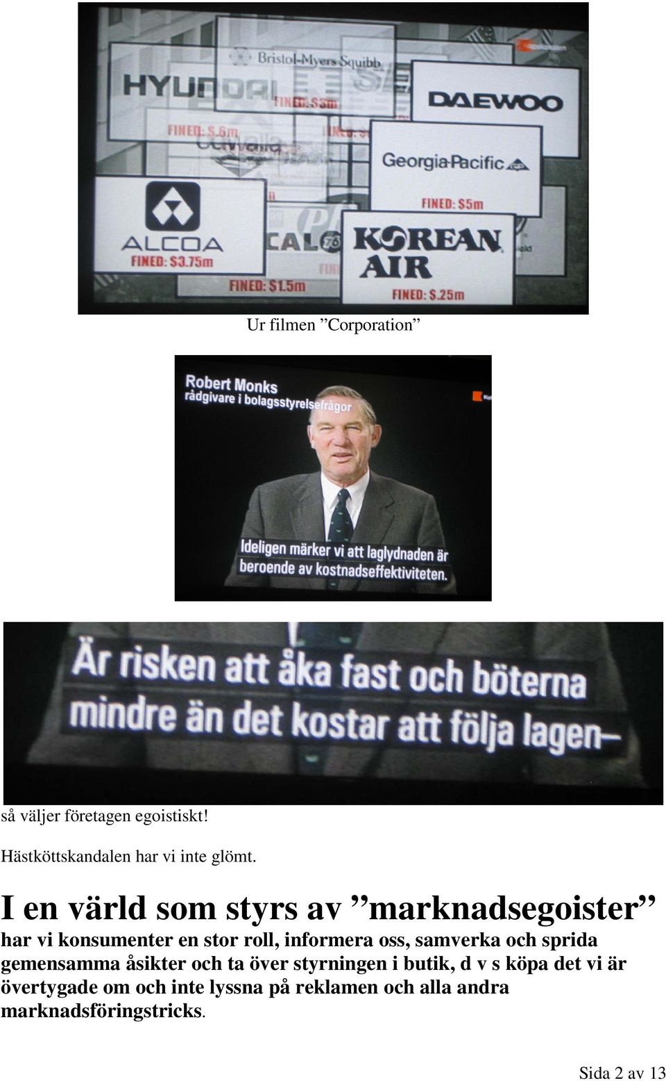 samverka och sprida gemensamma åsikter och ta över styrningen i butik, d v s köpa det vi