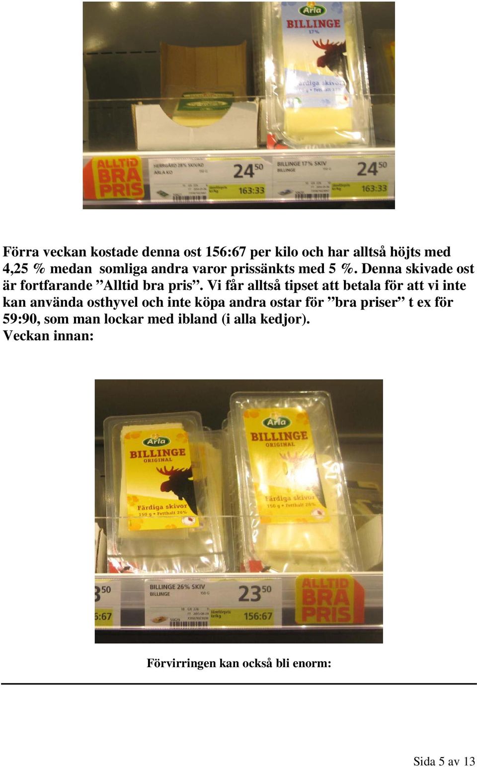 Vi får alltså tipset att betala för att vi inte kan använda osthyvel och inte köpa andra ostar för