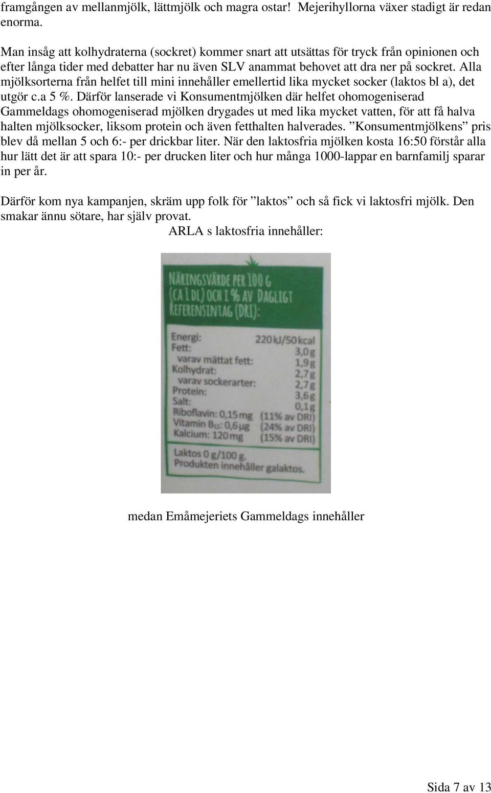 Alla mjölksorterna från helfet till mini innehåller emellertid lika mycket socker (laktos bl a), det utgör c.a 5 %.