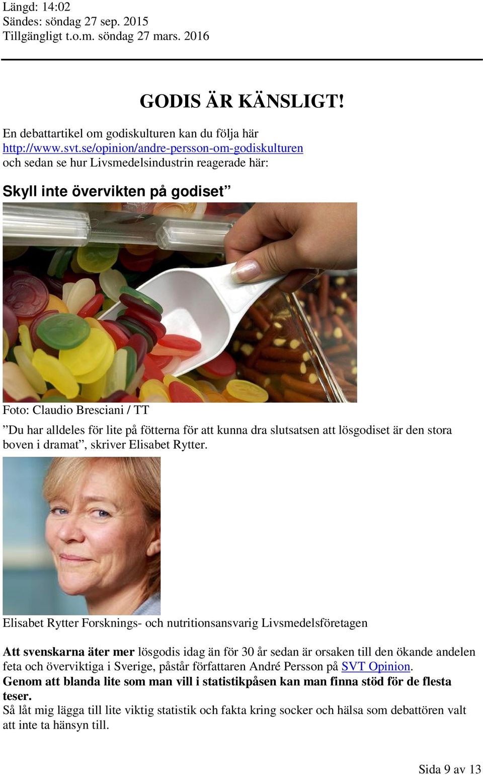 att kunna dra slutsatsen att lösgodiset är den stora boven i dramat, skriver Elisabet Rytter.