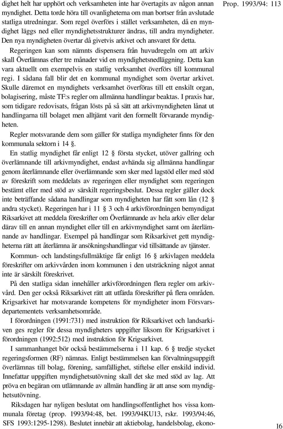 Regeringen kan som nämnts dispensera från huvudregeln om att arkiv skall Överlämnas efter tre månader vid en myndighetsnedläggning.