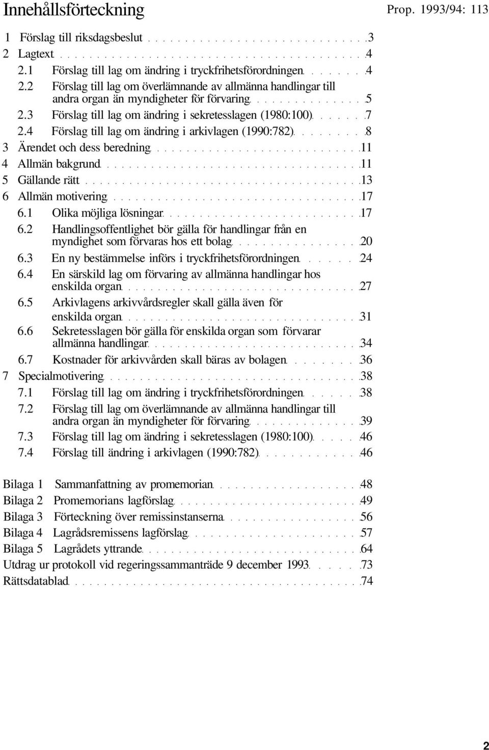 4 Förslag till lag om ändring i arkivlagen (1990:782) 8 3 Ärendet och dess beredning 11 4 Allmän bakgrund 11 5 Gällande rätt 13 6 Allmän motivering 17 6.1 Olika möjliga lösningar 17 6.