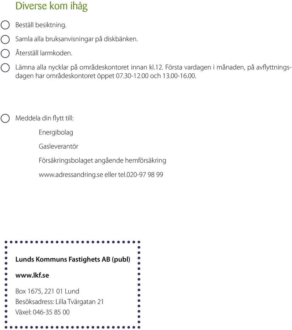 . Första vardagen i månaden, på avflyttningsdagen har områdeskontoret öppet 0.0-.00 