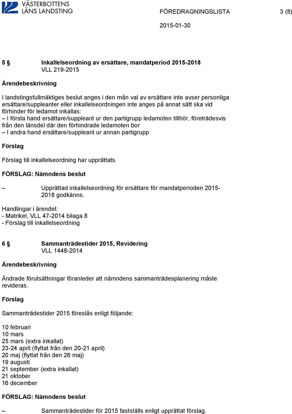 från den länsdel där den förhindrade ledamoten bor I andra hand ersättare/suppleant ur annan partigrupp till inkallelseordning har upprättats.