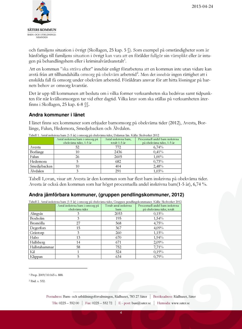 Att en kommun ska sträva efter innebär enligt förarbetena att en kommun inte utan vidare kan avstå från att tillhandahålla omsorg på obekväm arbetstid 2.