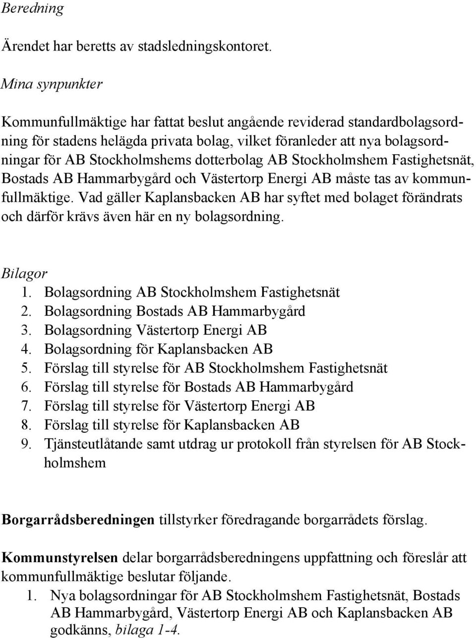 dotterbolag AB Stockholmshem Fastighetsnät, Bostads AB Hammarbygård och Västertorp Energi AB måste tas av kommunfullmäktige.