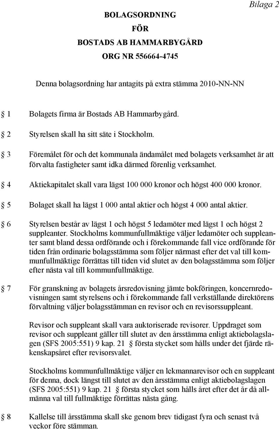 4 Aktiekapitalet skall vara lägst 100 000 kronor och högst 400 000 kronor. 5 Bolaget skall ha lägst 1 000 antal aktier och högst 4 000 antal aktier.