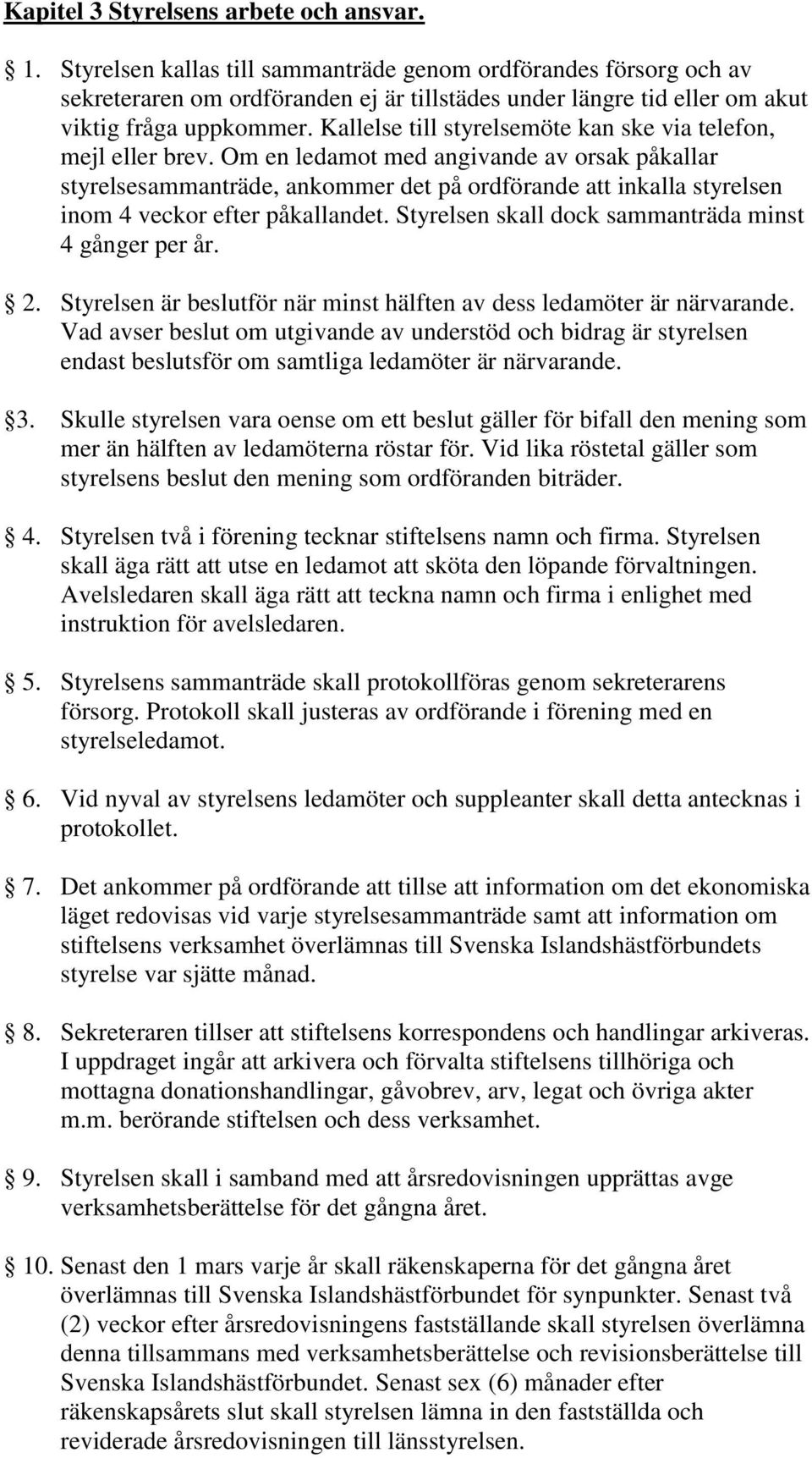 Kallelse till styrelsemöte kan ske via telefon, mejl eller brev.