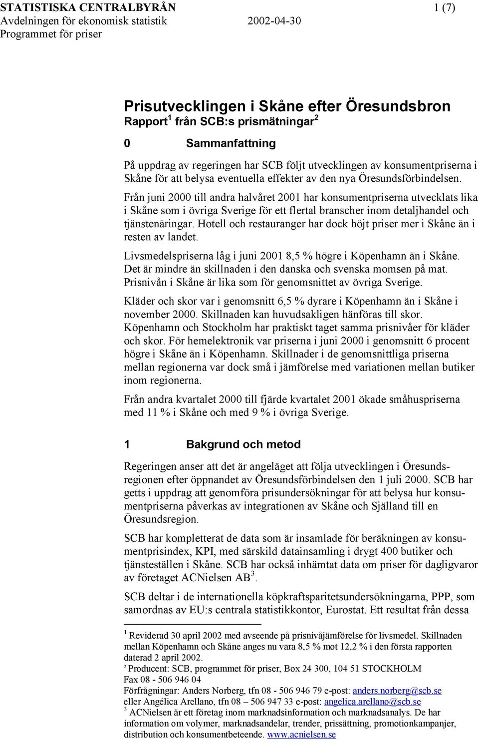 Från juni till andra halvåret har konsumentpriserna utvecklats lika i som i övriga för ett flertal branscher inom detaljhandel och tjänstenäringar.