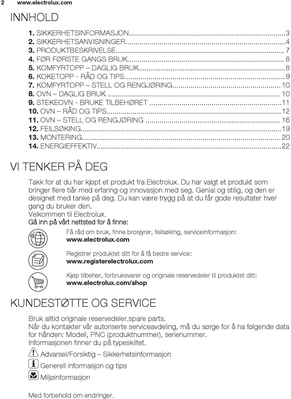 .. 20 14. ENERGIEFFEKTIV...22 VI TENKER PÅ DEG Takk for at du har kjøpt et produkt fra Electrolux. Du har valgt et produkt som bringer flere tiår med erfaring og innovasjon med seg.