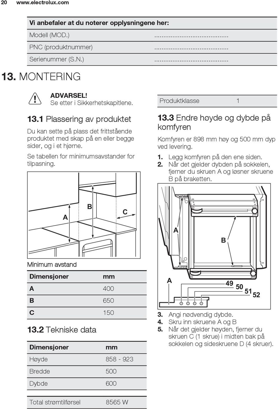 Se tabellen for minimumsavstander for tilpasning. Produktklasse 1 13.3 Endre høyde og dybde på komfyren Komfyren er 898 mm høy og 500 mm dyp ved levering. 1. Legg komfyren på den ene siden. 2.