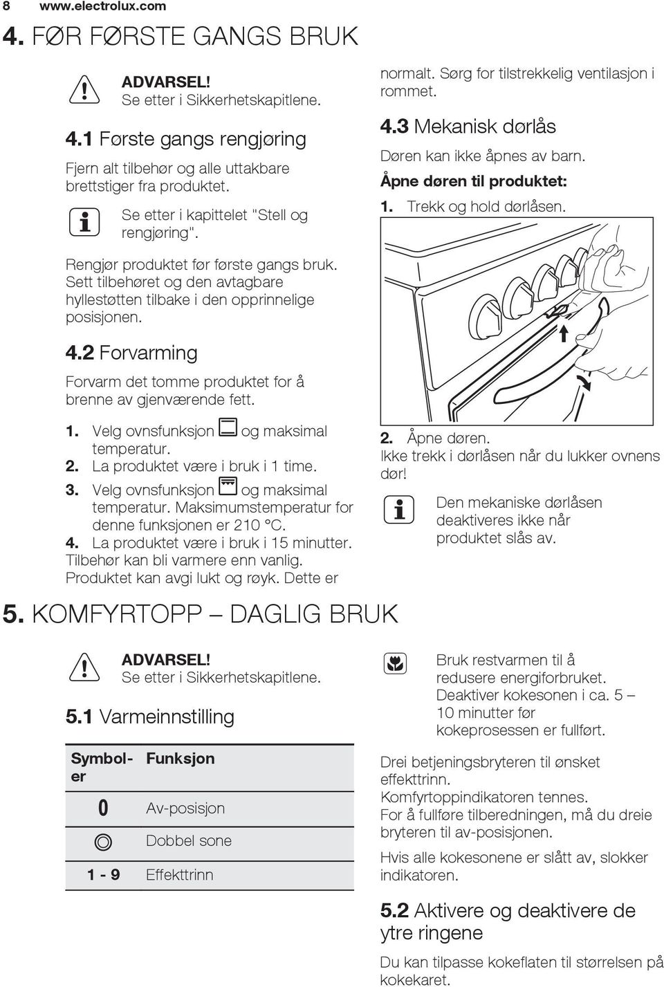 Trekk og hold dørlåsen. Rengjør produktet før første gangs bruk. Sett tilbehøret og den avtagbare hyllestøtten tilbake i den opprinnelige posisjonen. 4.