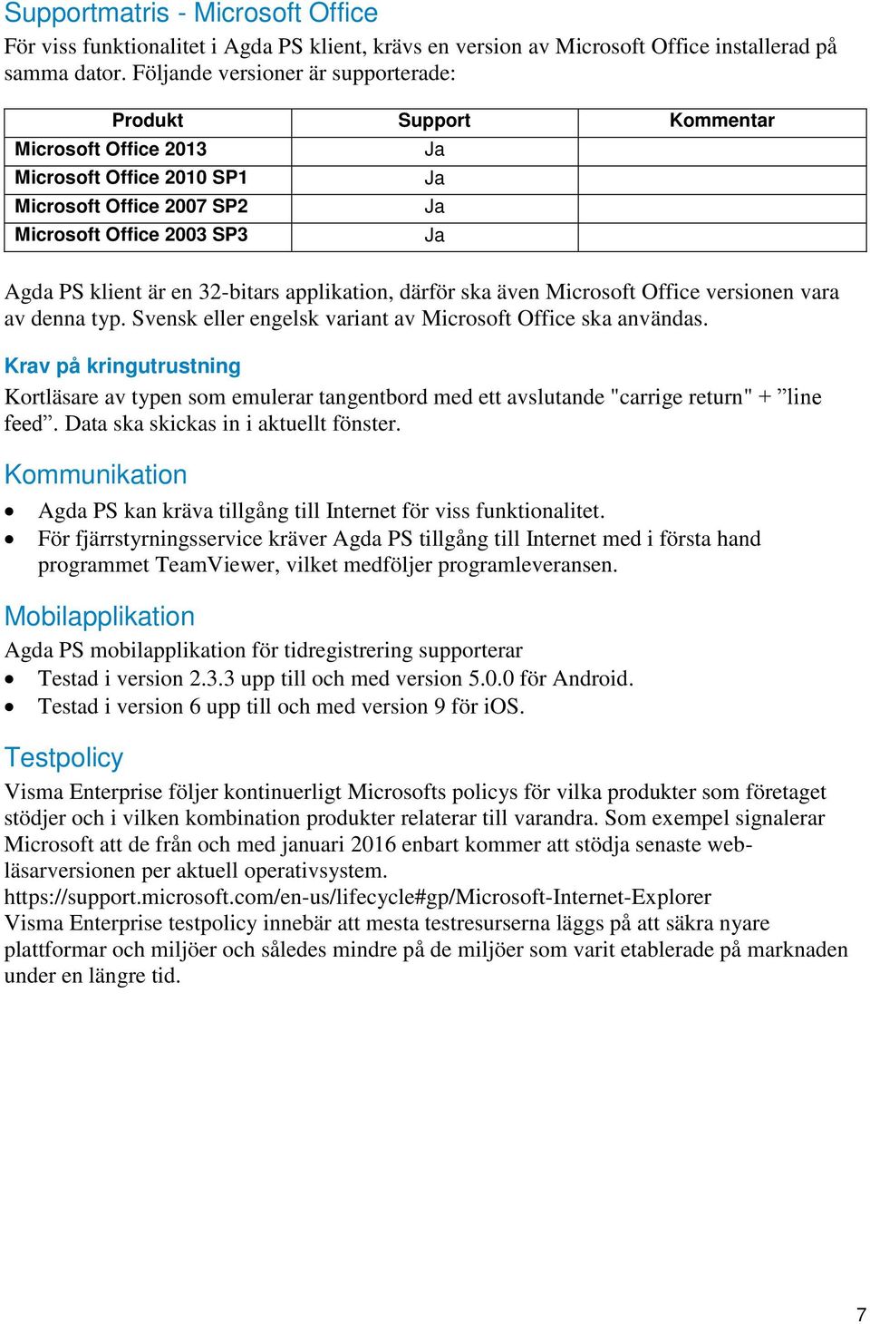 applikation, därför ska även Microsoft Office versionen vara av denna typ. Svensk eller engelsk variant av Microsoft Office ska användas.