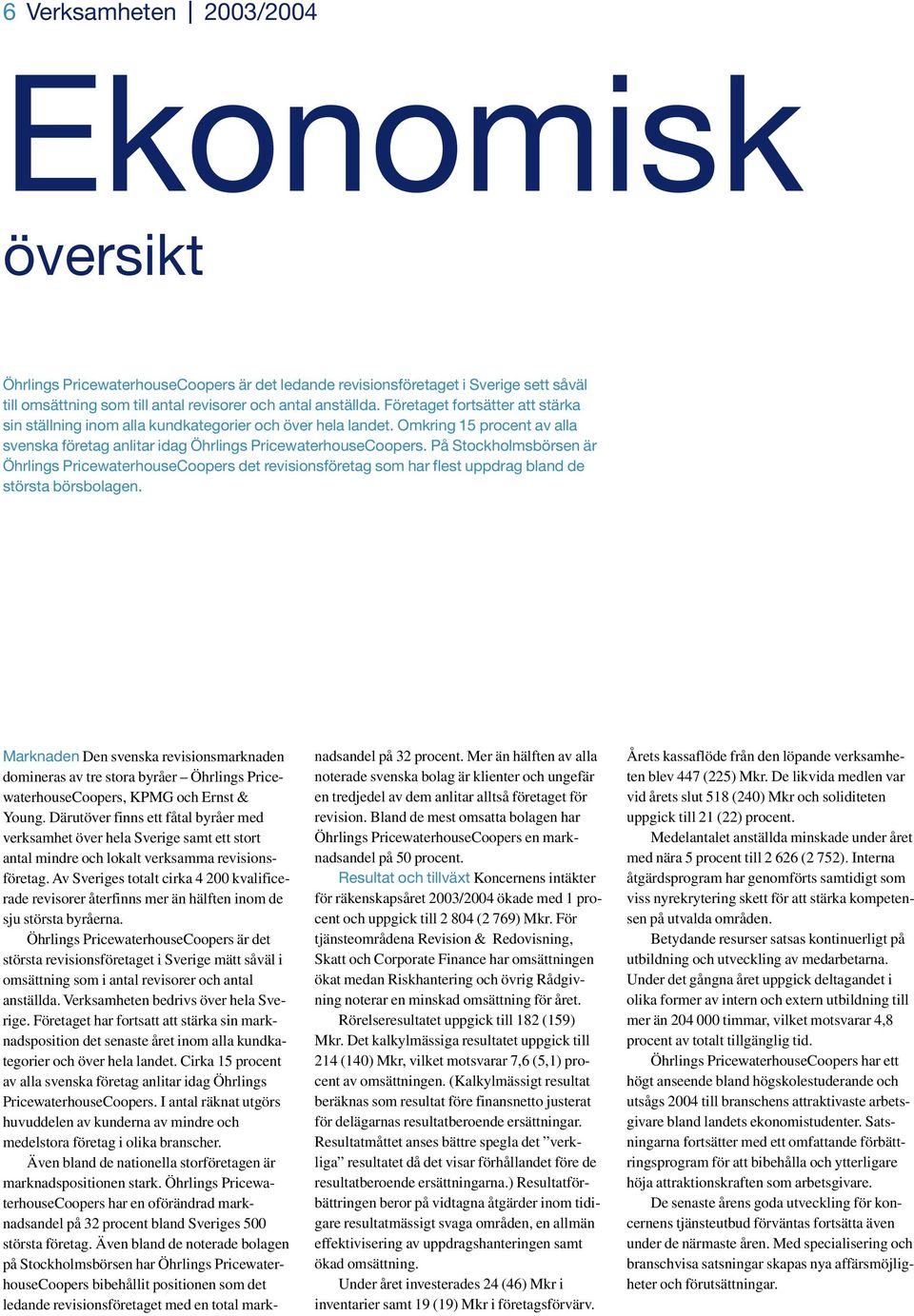 På Stockholmsbörsen är Öhrlings PricewaterhouseCoopers det revisionsföretag som har flest uppdrag bland de största börsbolagen.