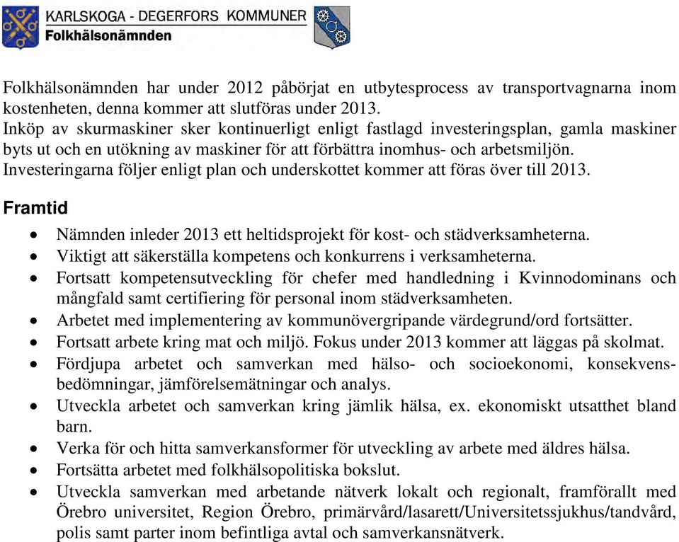 Investeringarna följer enligt plan och underskottet kommer att föras över till 2013. Framtid Nämnden inleder 2013 ett heltidsprojekt för kost- och städverksamheterna.