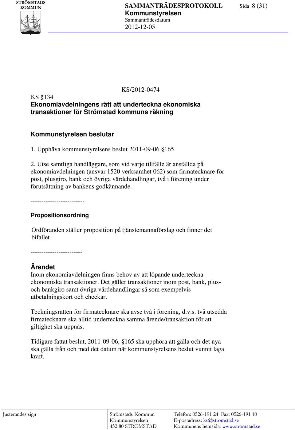 Utse samtliga handläggare, som vid varje tillfälle är anställda på ekonomiavdelningen (ansvar 1520 verksamhet 062) som firmatecknare för post, plusgiro, bank och övriga värdehandlingar, två i