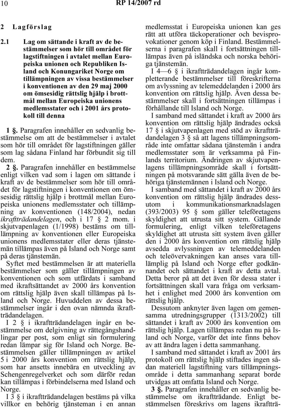 bestämmelser i konventionen av den 29 maj 2000 om ömsesidig rättslig hjälp i brottmål mellan Europeiska unionens medlemsstater och i 2001 års protokoll till denna 1.