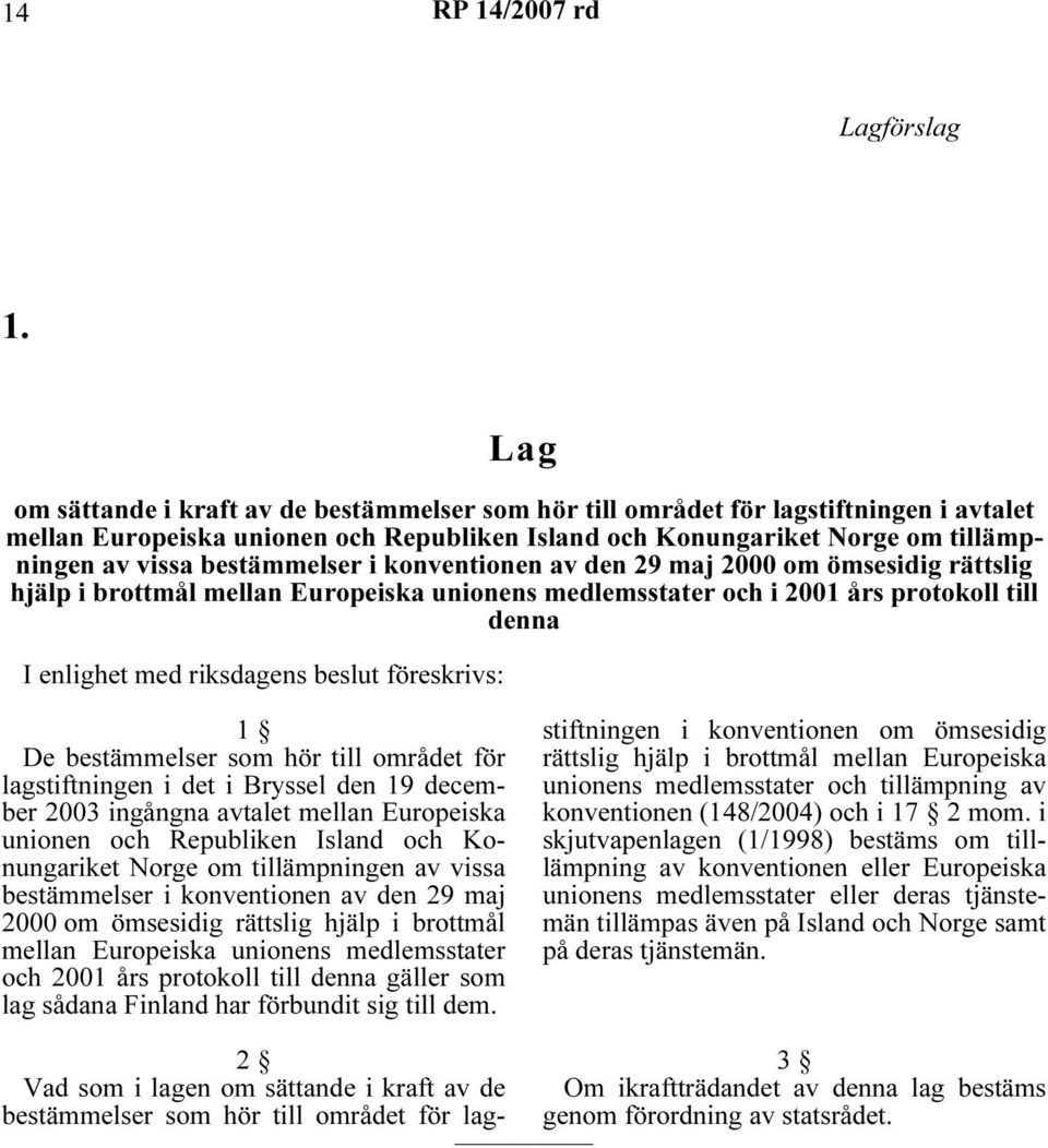 bestämmelser i konventionen av den 29 maj 2000 om ömsesidig rättslig hjälp i brottmål mellan Europeiska unionens medlemsstater och i 2001 års protokoll till denna I enlighet med riksdagens beslut