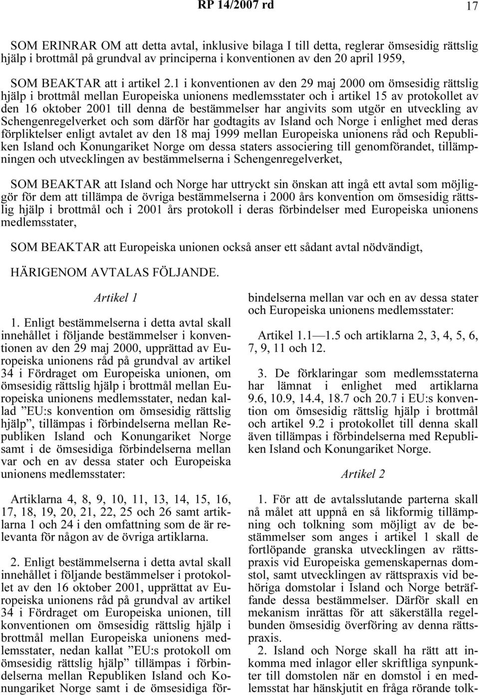 1 i konventionen av den 29 maj 2000 om ömsesidig rättslig hjälp i brottmål mellan Europeiska unionens medlemsstater och i artikel 15 av protokollet av den 16 oktober 2001 till denna de bestämmelser