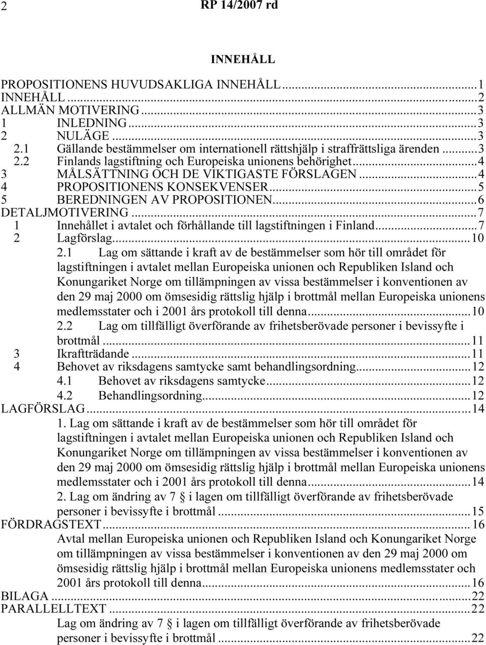 ..7 1 Innehållet i avtalet och förhållande till lagstiftningen i Finland...7 2 Lagförslag...10 2.