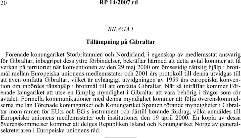 till denna utvidgas till att även omfatta Gibraltar, vilket är avhängigt utvidgningen av 1959 års europeiska konvention om inbördes rättshjälp i brottmål till att omfatta Gibraltar.