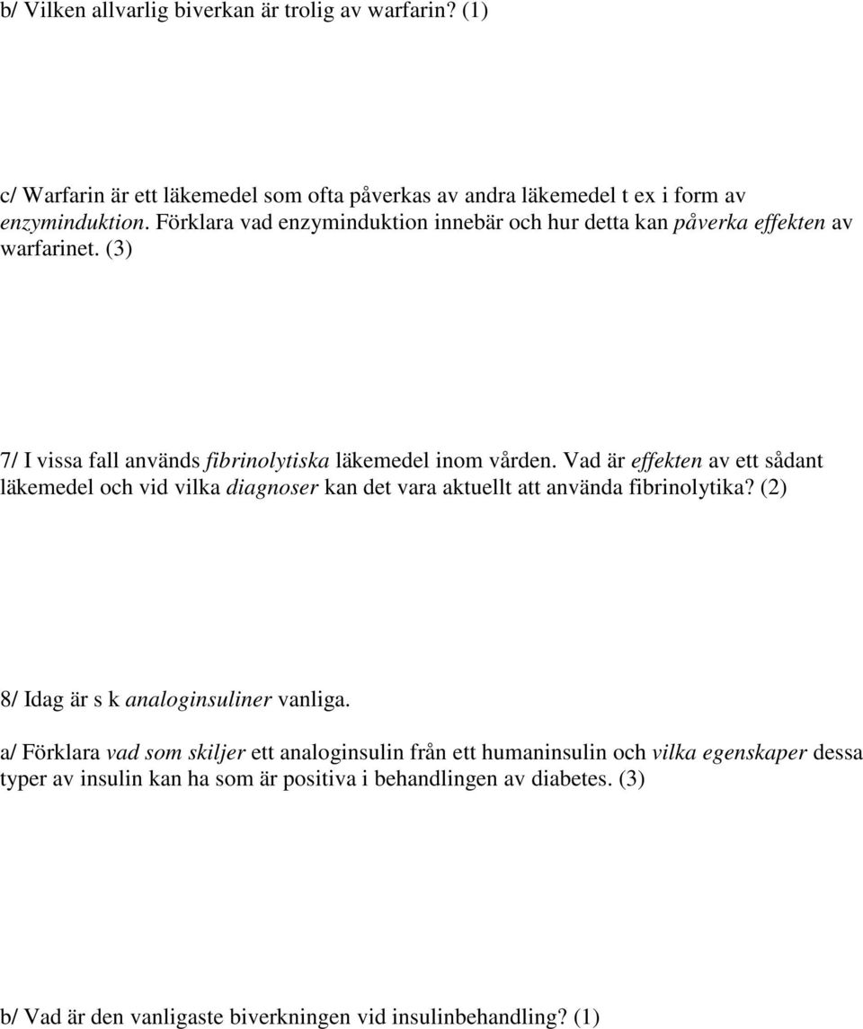 Vad är effekten av ett sådant läkemedel och vid vilka diagnoser kan det vara aktuellt att använda fibrinolytika? (2) 8/ Idag är s k analoginsuliner vanliga.