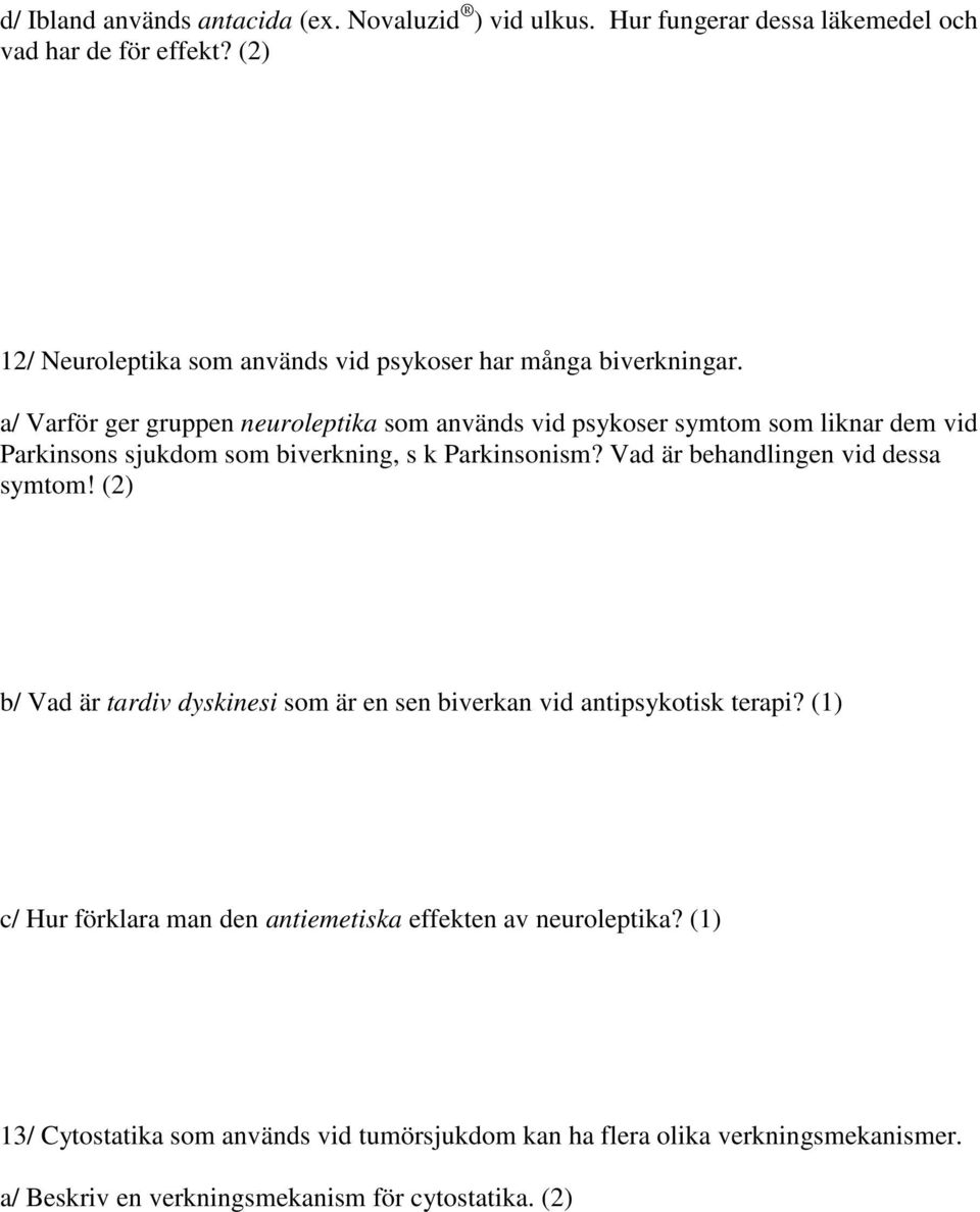 a/ Varför ger gruppen neuroleptika som används vid psykoser symtom som liknar dem vid Parkinsons sjukdom som biverkning, s k Parkinsonism?