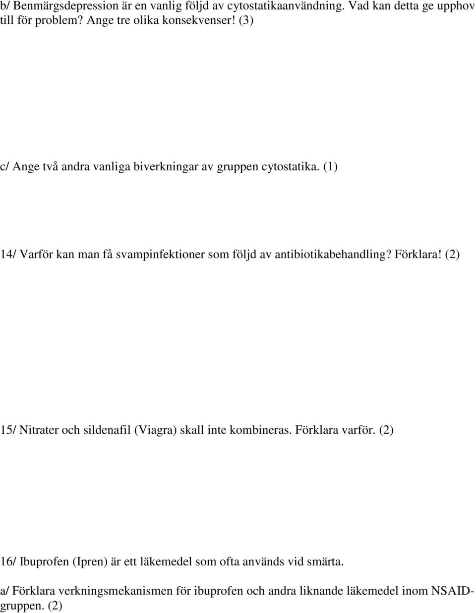 (1) 14/ Varför kan man få svampinfektioner som följd av antibiotikabehandling? Förklara!