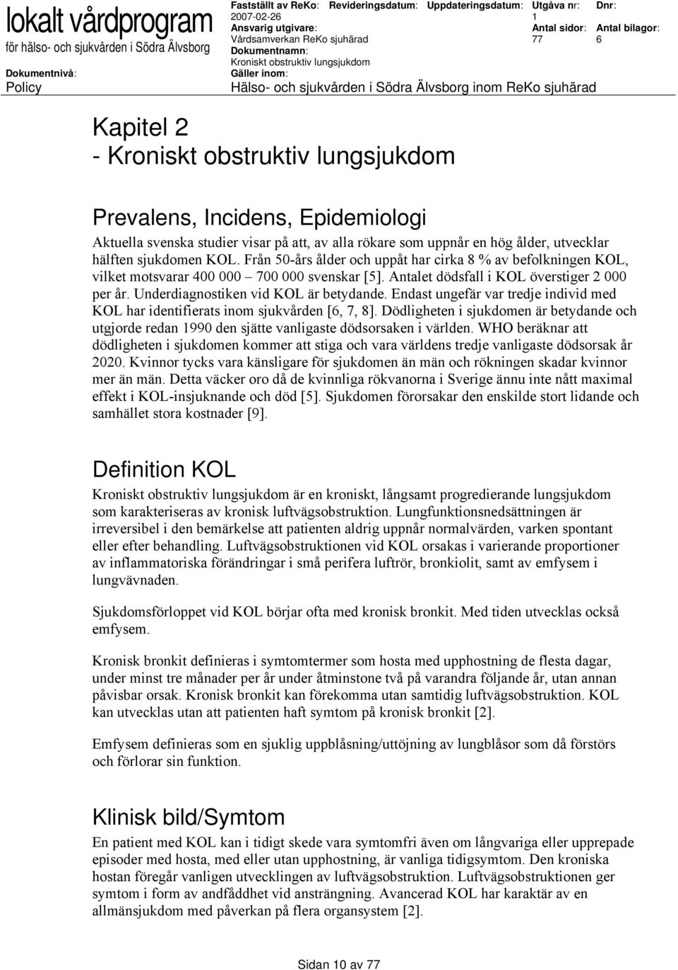 Endast ungefär var tredje individ med KOL har identifierats inom sjukvården [, 7, 8]. Dödligheten i sjukdomen är betydande och utgjorde redan 990 den sjätte vanligaste dödsorsaken i världen.