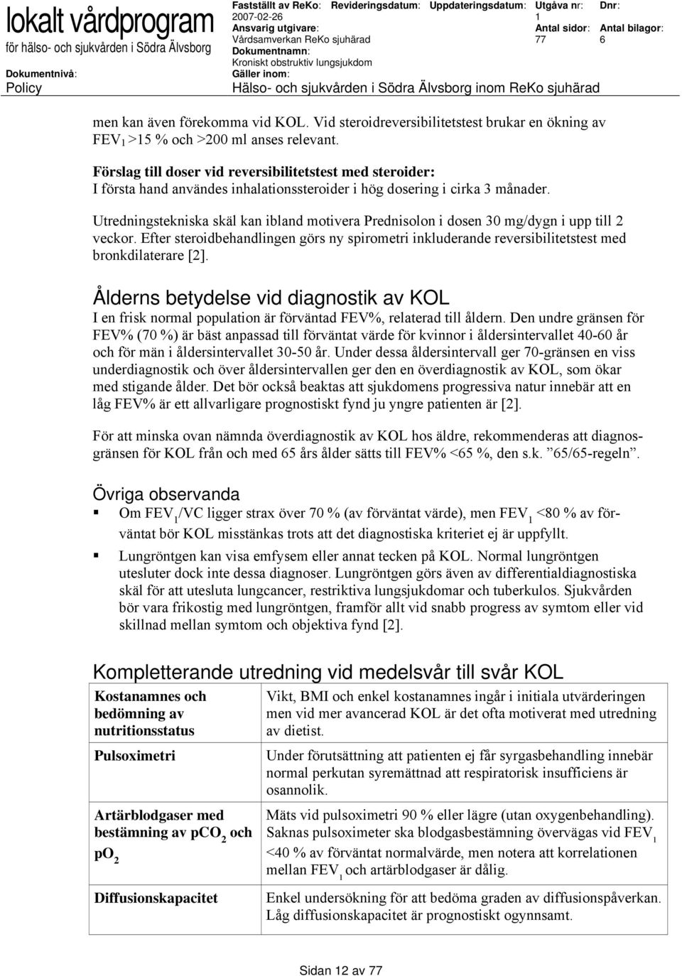 Utredningstekniska skäl kan ibland motivera Prednisolon i dosen 30 mg/dygn i upp till 2 veckor. Efter steroidbehandlingen görs ny spirometri inkluderande reversibilitetstest med bronkdilaterare [2].