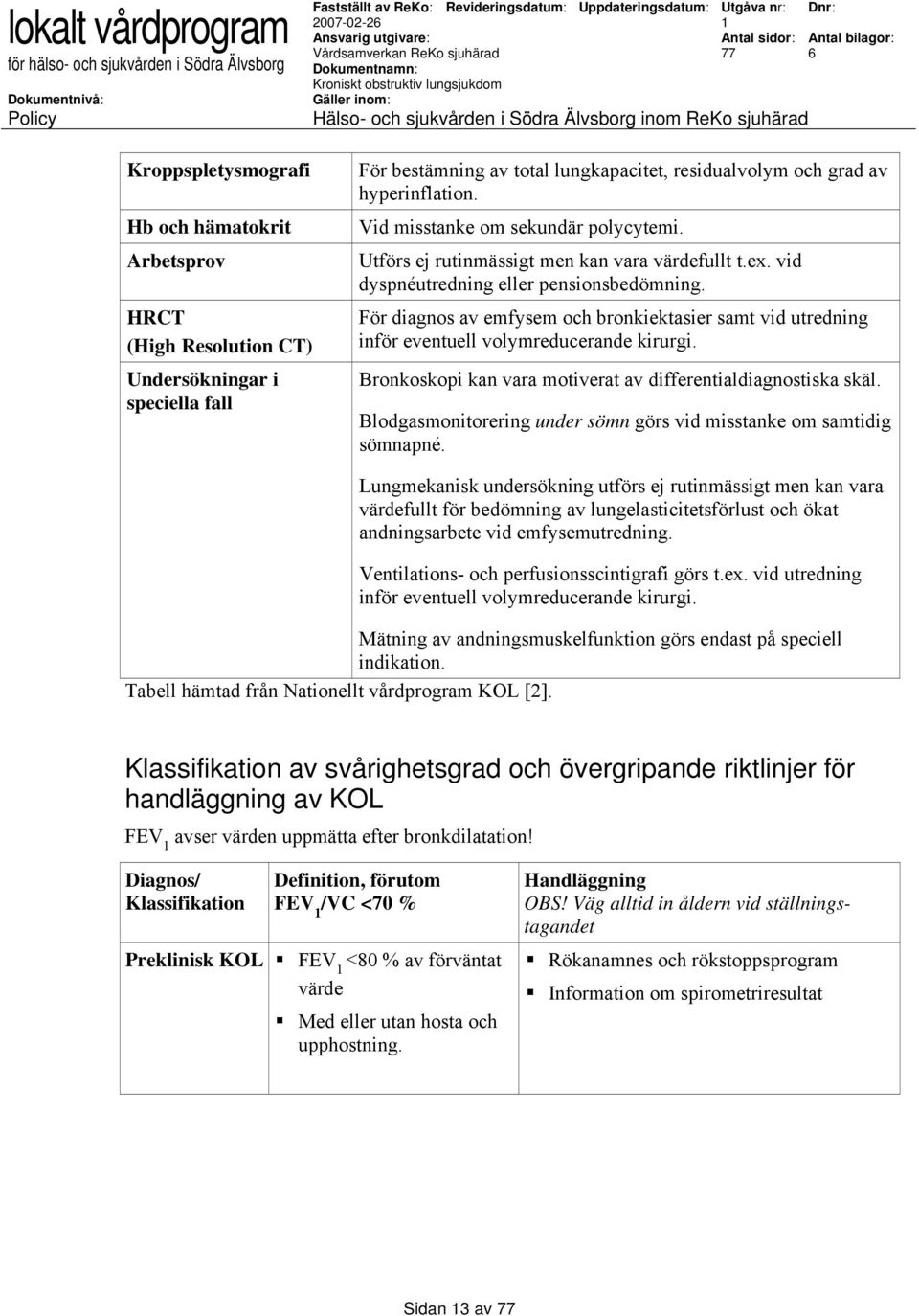 För diagnos av emfysem och bronkiektasier samt vid utredning inför eventuell volymreducerande kirurgi. Bronkoskopi kan vara motiverat av differentialdiagnostiska skäl.