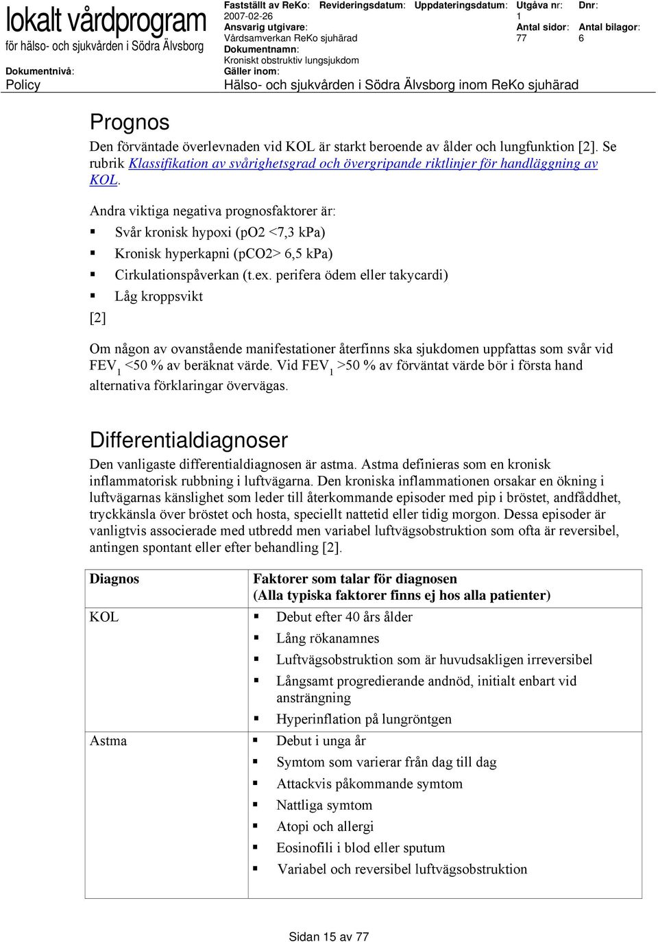 perifera ödem eller takycardi) Låg kroppsvikt [2] Om någon av ovanstående manifestationer återfinns ska sjukdomen uppfattas som svår vid FEV <50 % av beräknat värde.