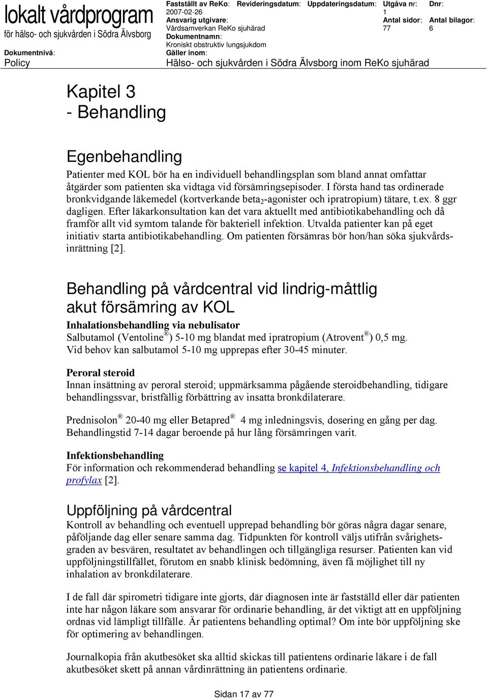 Efter läkarkonsultation kan det vara aktuellt med antibiotikabehandling och då framför allt vid symtom talande för bakteriell infektion.