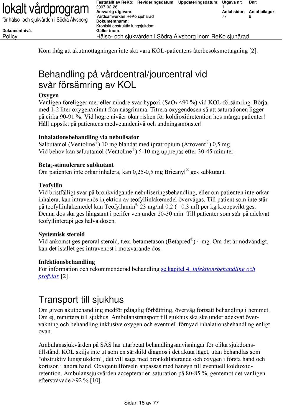 Börja med -2 liter oxygen/minut från näsgrimma. Titrera oxygendosen så att saturationen ligger på cirka 90-9 %. Vid högre nivåer ökar risken för koldioxidretention hos många patienter!