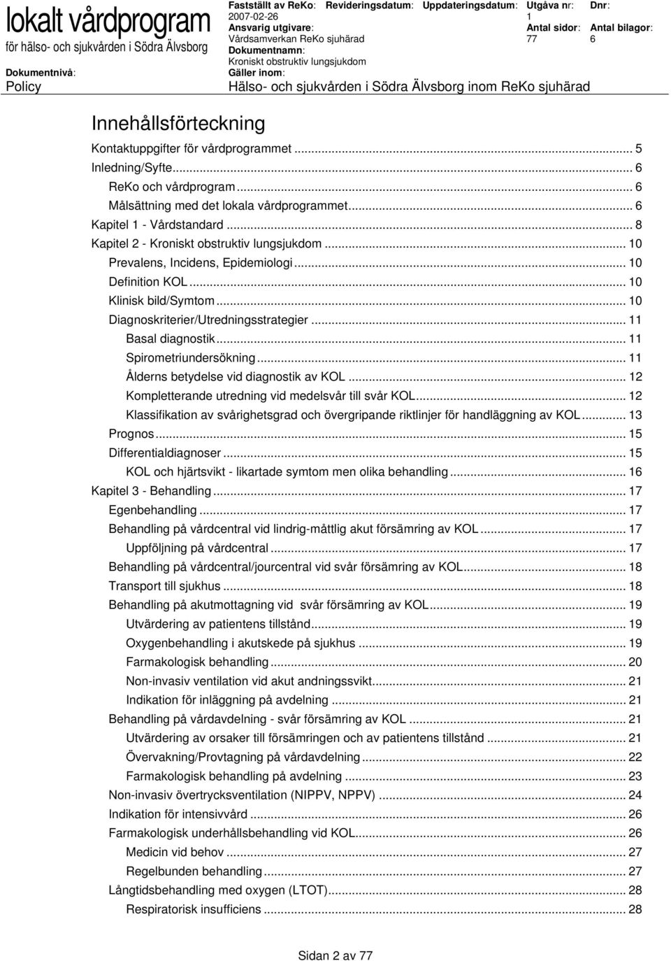 .. Ålderns betydelse vid diagnostik av KOL... 2 Kompletterande utredning vid medelsvår till svår KOL... 2 Klassifikation av svårighetsgrad och övergripande riktlinjer för handläggning av KOL.